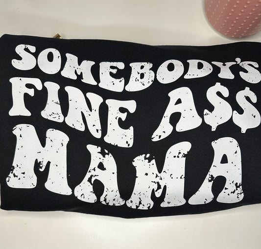 Somebody’s Fine A$$ Mama  T- Shirt or Crewneck